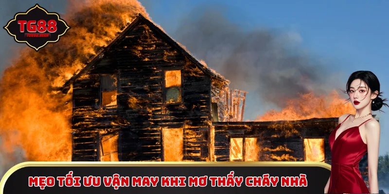 Mẹo tối ưu vận may khi mơ thấy cháy nhà