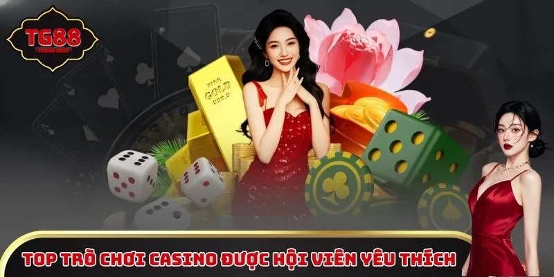 Top trò chơi casino được hội viên yêu thích